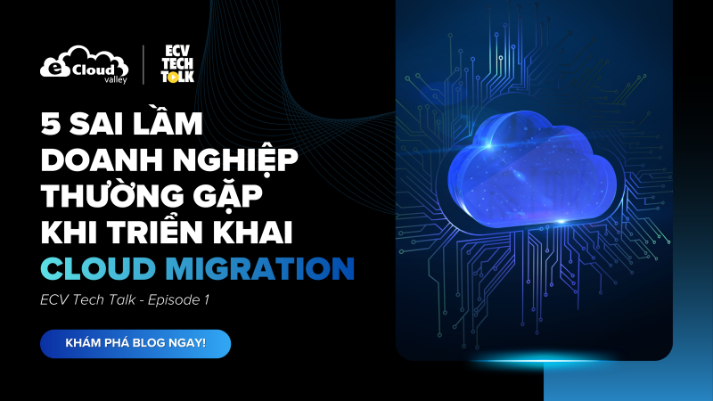 5 Sai Lầm Doanh Nghiệp Thường Gặp Khi Triển Khai Cloud Migration ...